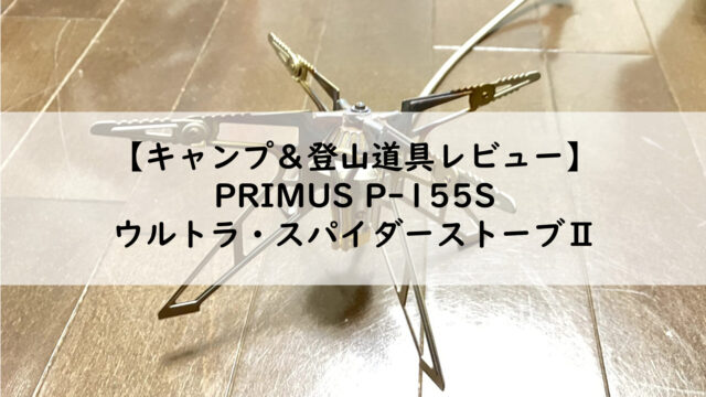 キャンプ＆登山道具レビュー】PRIMUS P-155S ウルトラ・スパイダー